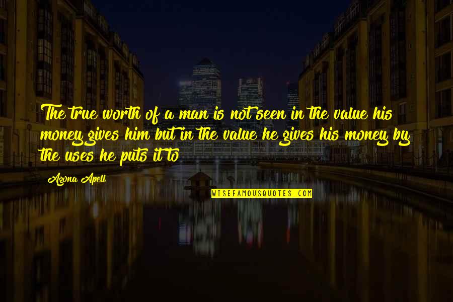 Life Is Not Money Quotes By Agona Apell: The true worth of a man is not