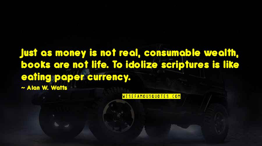 Life Is Not Money Quotes By Alan W. Watts: Just as money is not real, consumable wealth,