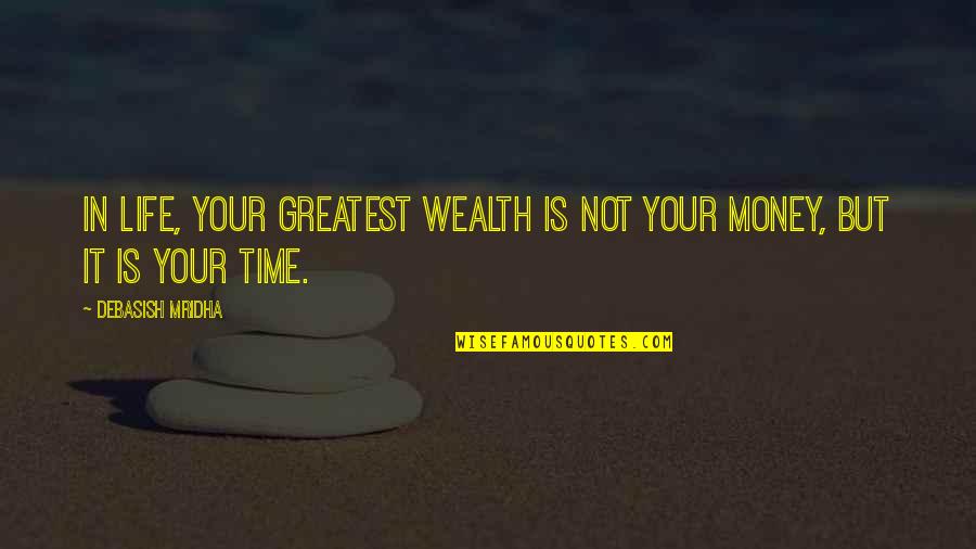 Life Is Not Money Quotes By Debasish Mridha: In life, your greatest wealth is not your