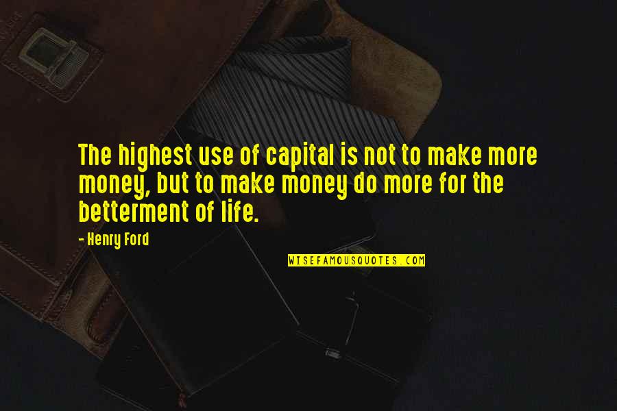 Life Is Not Money Quotes By Henry Ford: The highest use of capital is not to