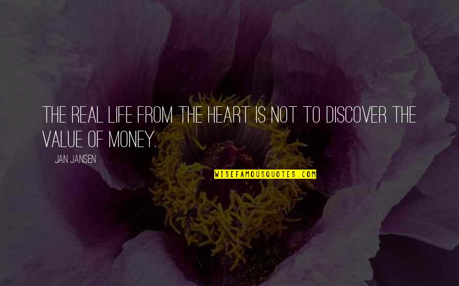 Life Is Not Money Quotes By Jan Jansen: The Real Life from the Heart is not