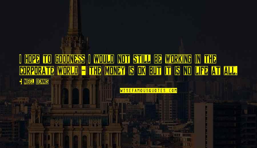 Life Is Not Money Quotes By Nigel Dennis: I hope to goodness I would not still