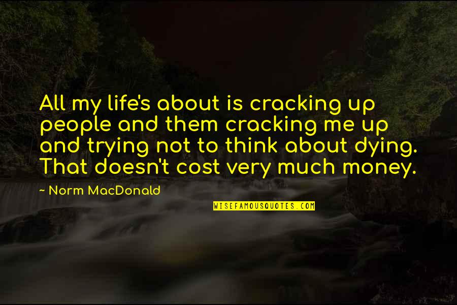 Life Is Not Money Quotes By Norm MacDonald: All my life's about is cracking up people
