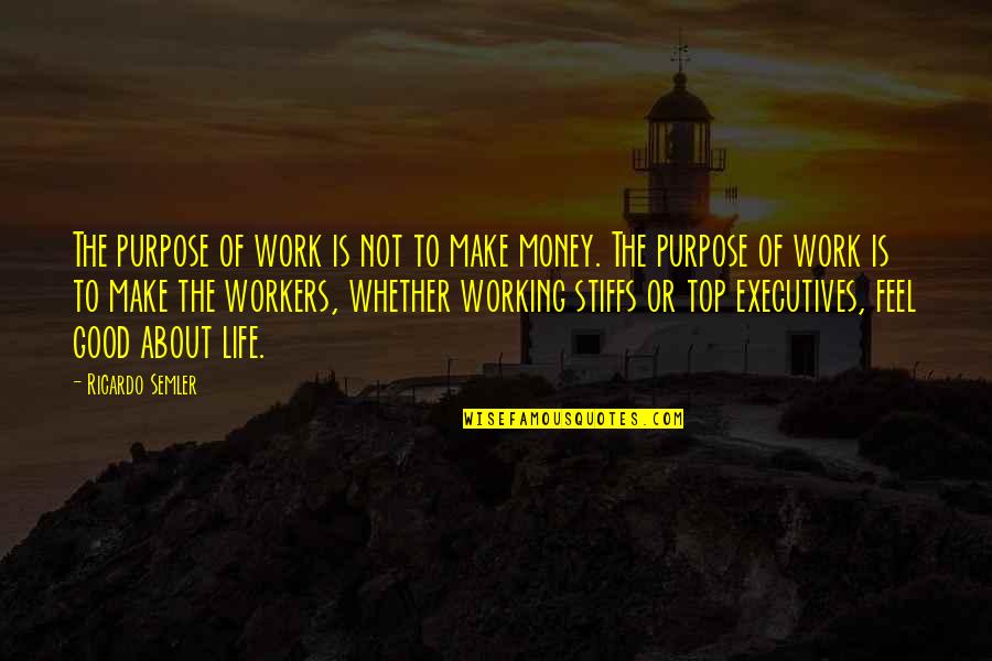 Life Is Not Money Quotes By Ricardo Semler: The purpose of work is not to make
