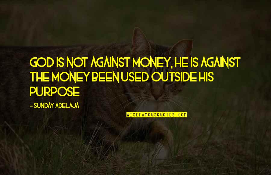 Life Is Not Money Quotes By Sunday Adelaja: God is not against money, He is against