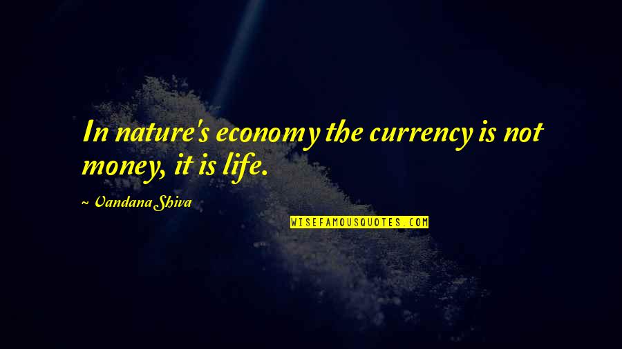 Life Is Not Money Quotes By Vandana Shiva: In nature's economy the currency is not money,