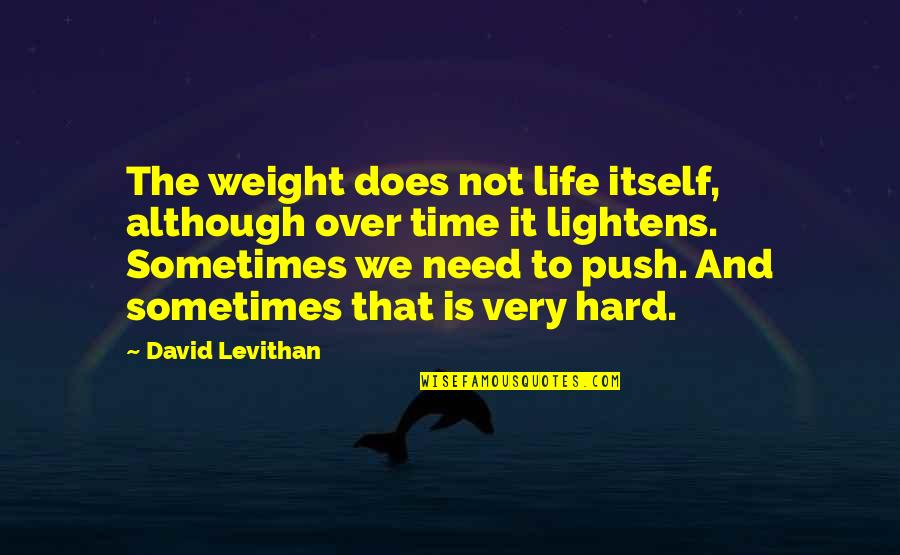 Life Is Not Over Quotes By David Levithan: The weight does not life itself, although over