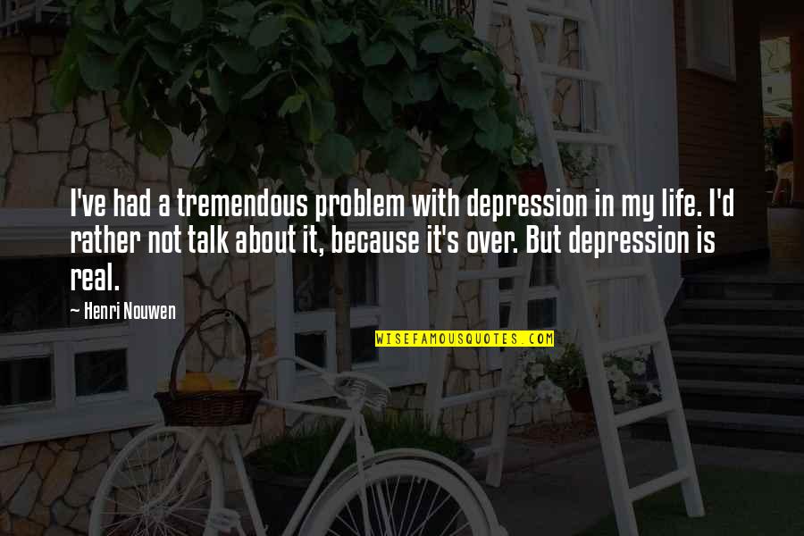 Life Is Not Over Quotes By Henri Nouwen: I've had a tremendous problem with depression in