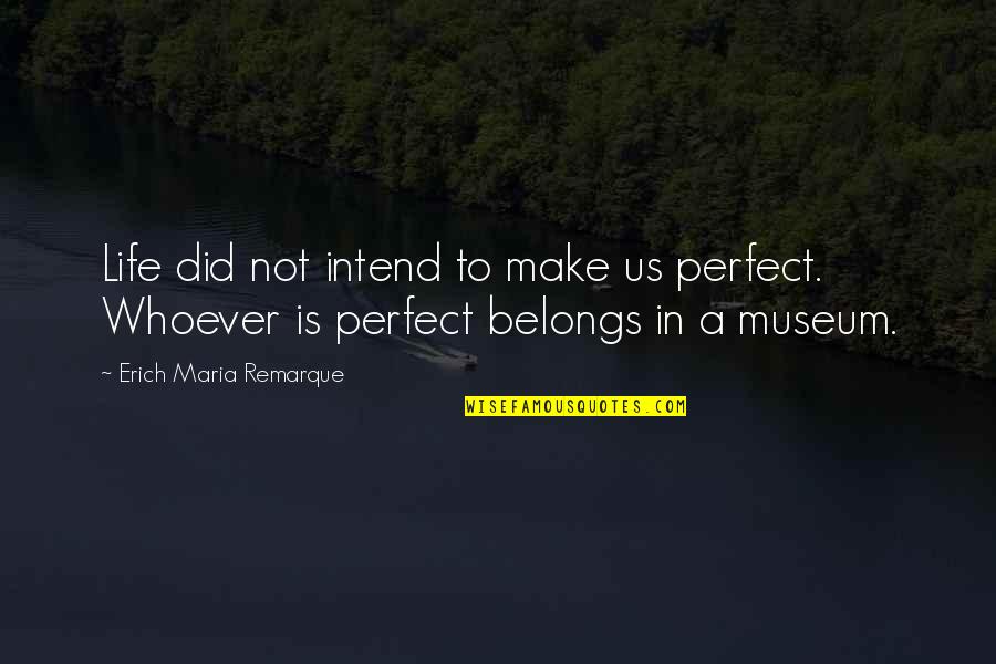Life Is Not Perfect Quotes By Erich Maria Remarque: Life did not intend to make us perfect.