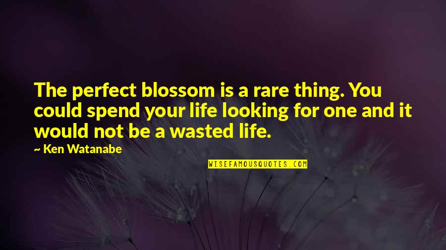 Life Is Not Perfect Quotes By Ken Watanabe: The perfect blossom is a rare thing. You