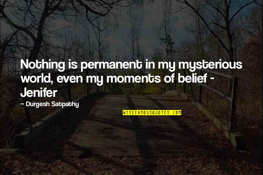 Life Is Not Permanent Quotes By Durgesh Satpathy: Nothing is permanent in my mysterious world, even