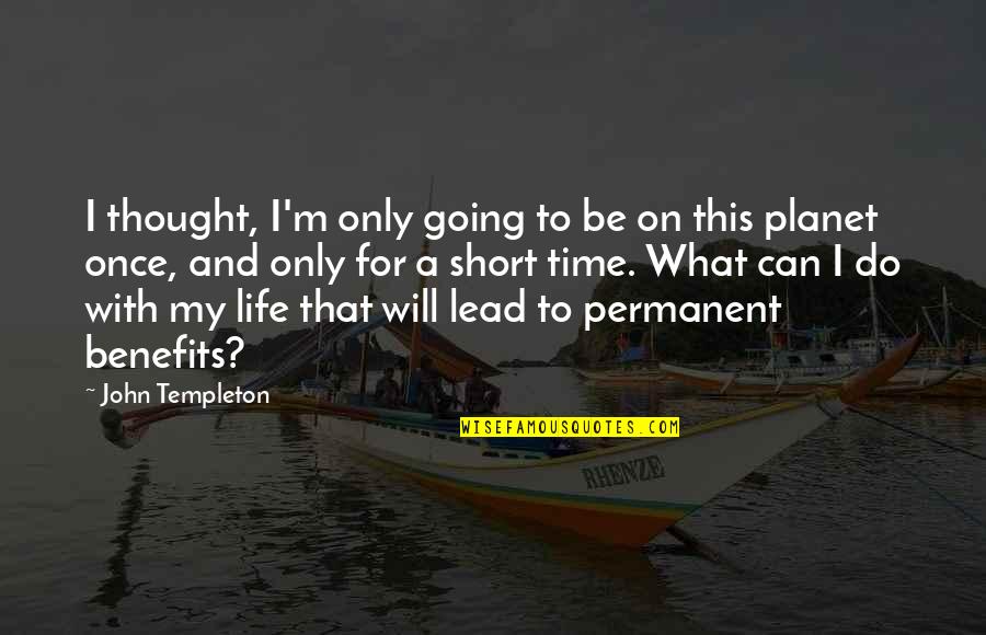 Life Is Not Permanent Quotes By John Templeton: I thought, I'm only going to be on