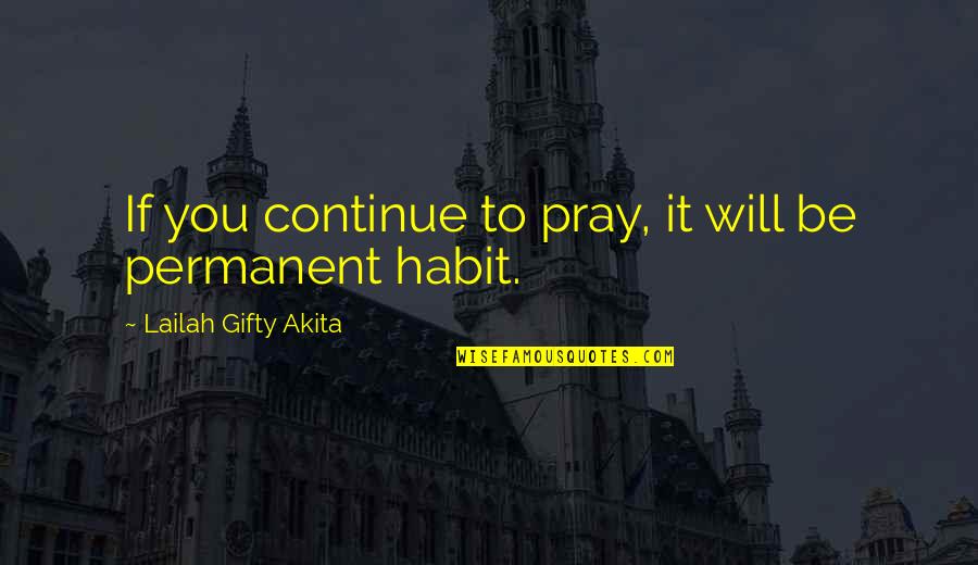 Life Is Not Permanent Quotes By Lailah Gifty Akita: If you continue to pray, it will be