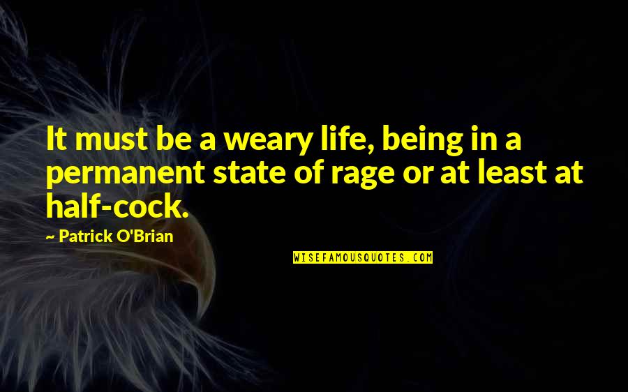 Life Is Not Permanent Quotes By Patrick O'Brian: It must be a weary life, being in