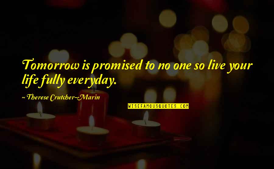 Life Is Not Promised Tomorrow Quotes By Therese Crutcher-Marin: Tomorrow is promised to no one so live