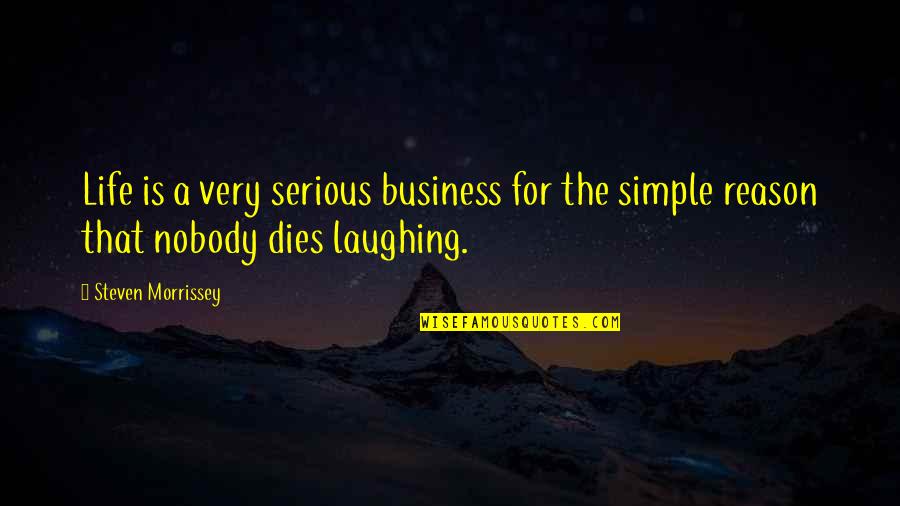 Life Is Not Serious Quotes By Steven Morrissey: Life is a very serious business for the