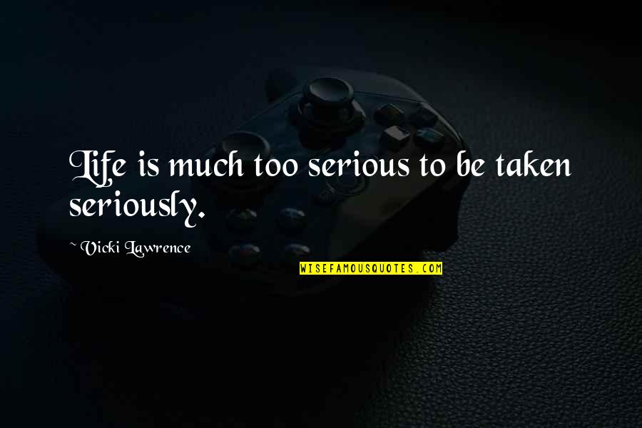 Life Is Not Serious Quotes By Vicki Lawrence: Life is much too serious to be taken