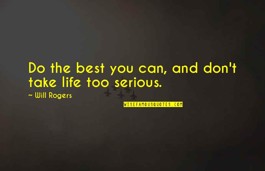 Life Is Not Serious Quotes By Will Rogers: Do the best you can, and don't take