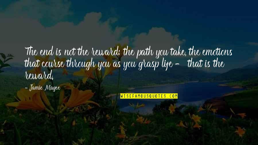 Life Is Not The End Quotes By Jamie Magee: The end is not the reward; the path Life Is Not The End Quotes By Jamie Magee: The end is not the reward; the path