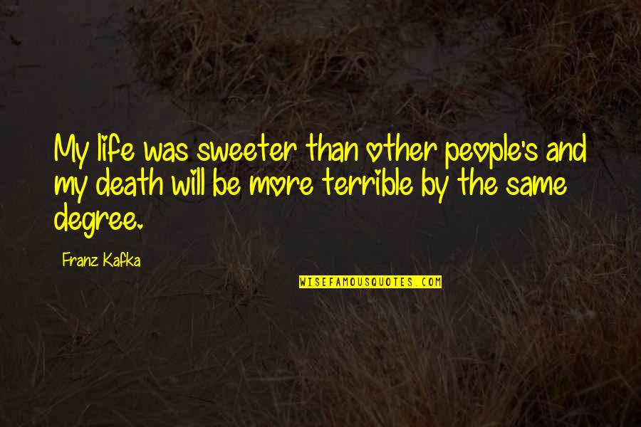 Life Is Not The Same Without You Quotes By Franz Kafka: My life was sweeter than other people's and