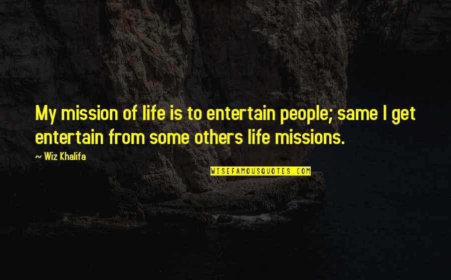 Life Is Not The Same Without You Quotes By Wiz Khalifa: My mission of life is to entertain people;