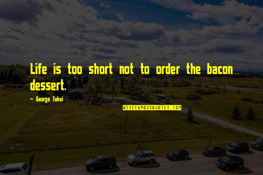 Life Is Not Too Short Quotes By George Takei: Life is too short not to order the