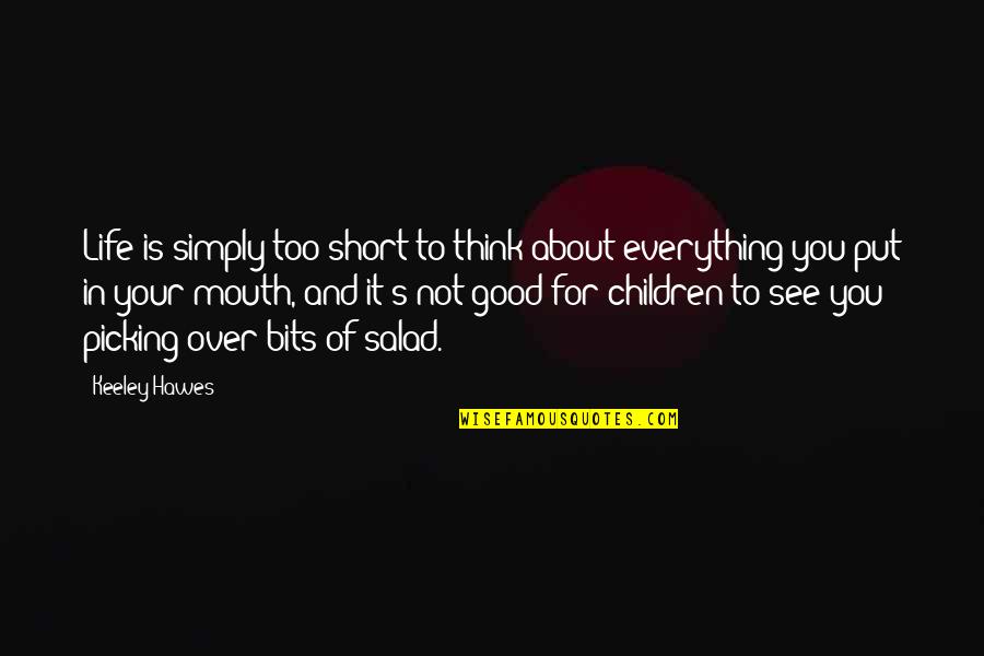 Life Is Not Too Short Quotes By Keeley Hawes: Life is simply too short to think about