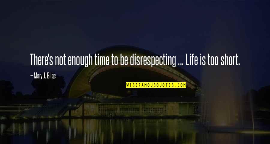 Life Is Not Too Short Quotes By Mary J. Blige: There's not enough time to be disrespecting ...