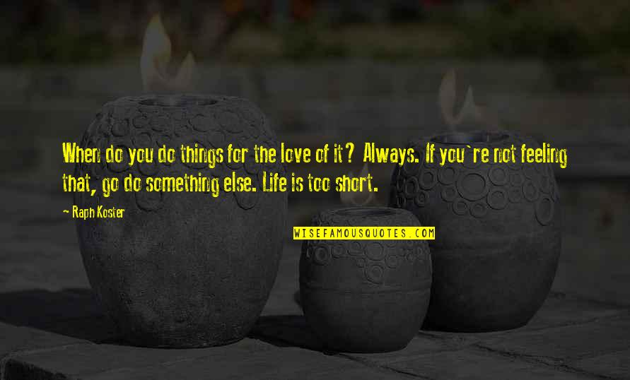 Life Is Not Too Short Quotes By Raph Koster: When do you do things for the love