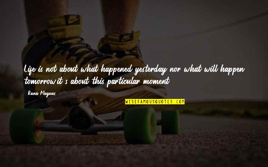 Life Is Not What Is It Quotes By Runa Magnus: Life is not about what happened yesterday nor Life Is Not What Is It Quotes By Runa Magnus: Life is not about what happened yesterday nor