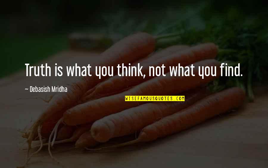 Life Is Not What You Think Quotes By Debasish Mridha: Truth is what you think, not what you