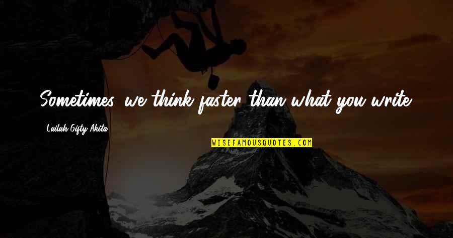 Life Is Not What You Think Quotes By Lailah Gifty Akita: Sometimes, we think faster than what you write.