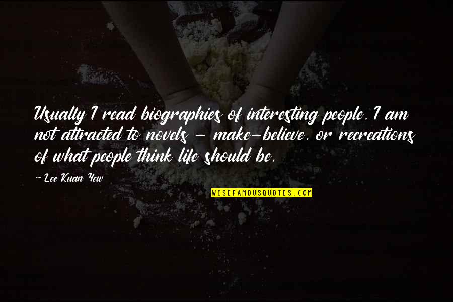 Life Is Not What You Think Quotes By Lee Kuan Yew: Usually I read biographies of interesting people. I