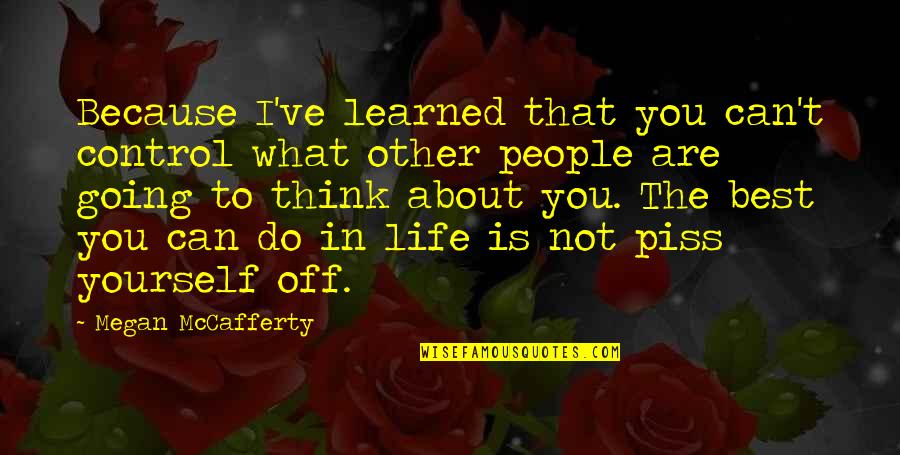 Life Is Not What You Think Quotes By Megan McCafferty: Because I've learned that you can't control what