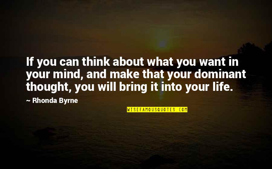 Life Is Not What You Think Quotes By Rhonda Byrne: If you can think about what you want