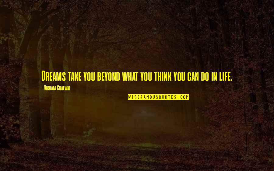Life Is Not What You Think Quotes By Vikram Chatwal: Dreams take you beyond what you think you