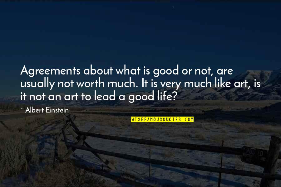 Life Is Not Worth It Quotes By Albert Einstein: Agreements about what is good or not, are