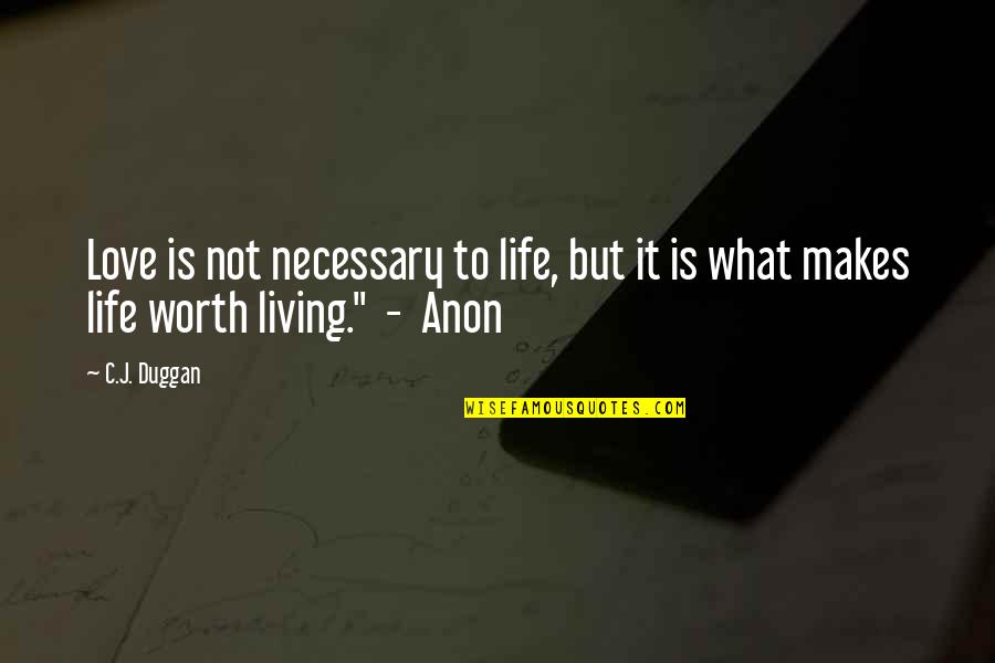 Life Is Not Worth It Quotes By C.J. Duggan: Love is not necessary to life, but it