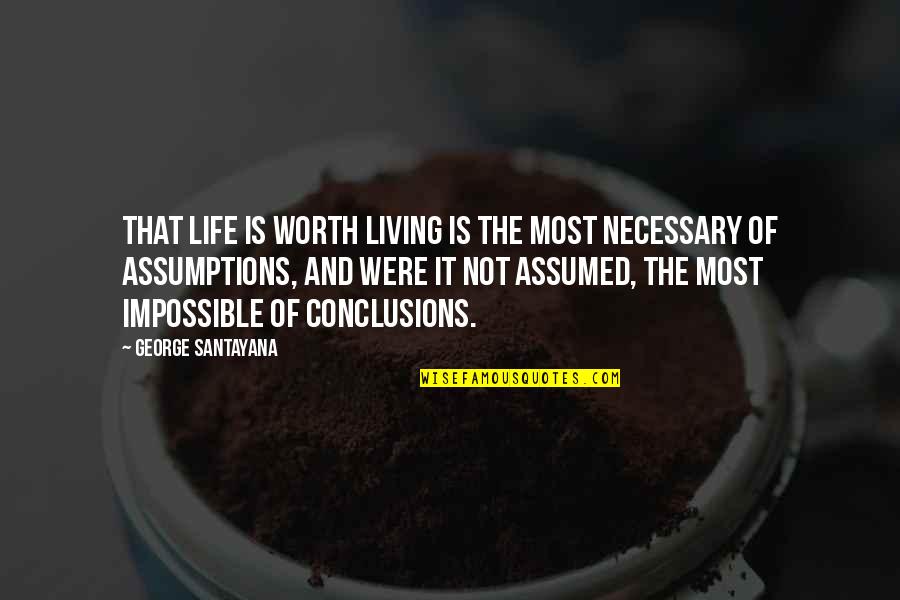 Life Is Not Worth It Quotes By George Santayana: That life is worth living is the most