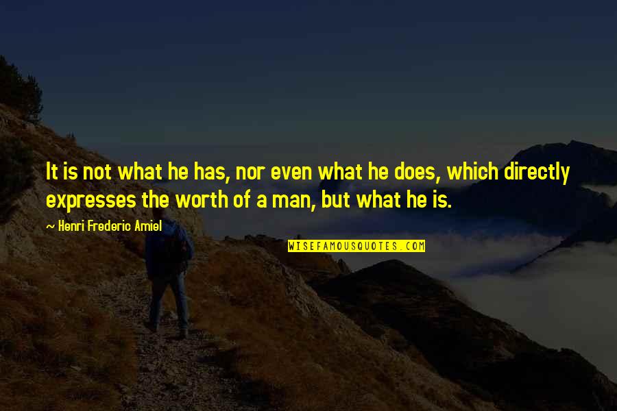 Life Is Not Worth It Quotes By Henri Frederic Amiel: It is not what he has, nor even