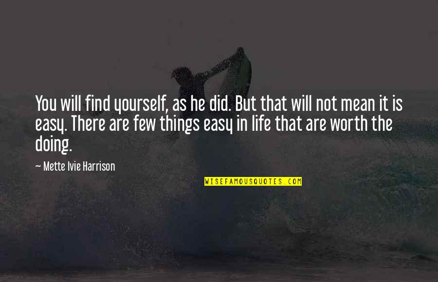 Life Is Not Worth It Quotes By Mette Ivie Harrison: You will find yourself, as he did. But