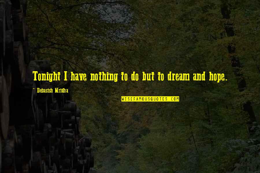 Life Is Nothing But A Dream Quotes By Debasish Mridha: Tonight I have nothing to do but to