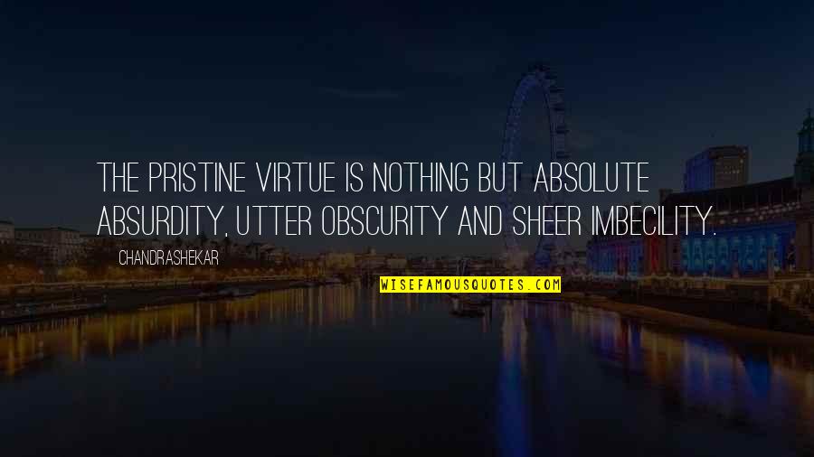 Life Is Nothing But Quotes By Chandrashekar: The pristine virtue is nothing but absolute absurdity, Life Is Nothing But Quotes By Chandrashekar: The pristine virtue is nothing but absolute absurdity,