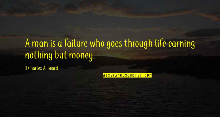 Life Is Nothing But Quotes By Charles A. Beard: A man is a failure who goes through