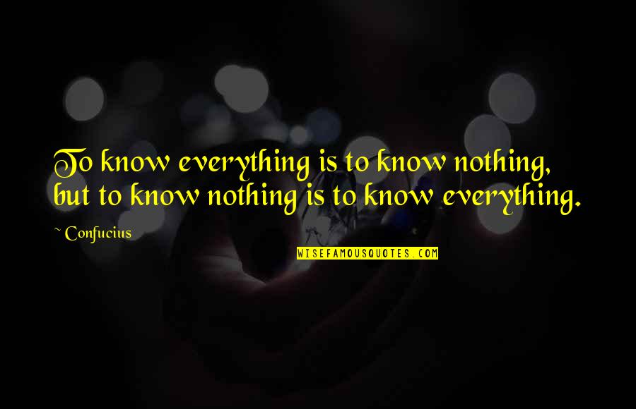 Life Is Nothing But Quotes By Confucius: To know everything is to know nothing, but