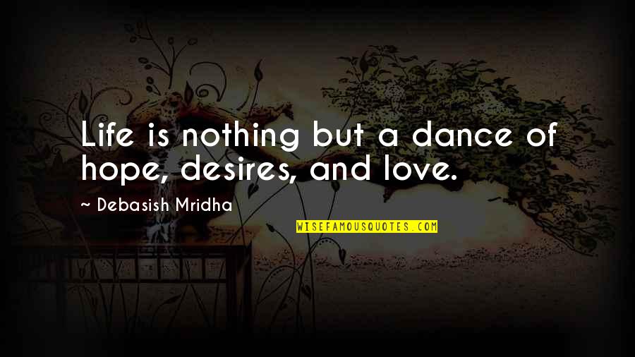 Life Is Nothing But Quotes By Debasish Mridha: Life is nothing but a dance of hope,