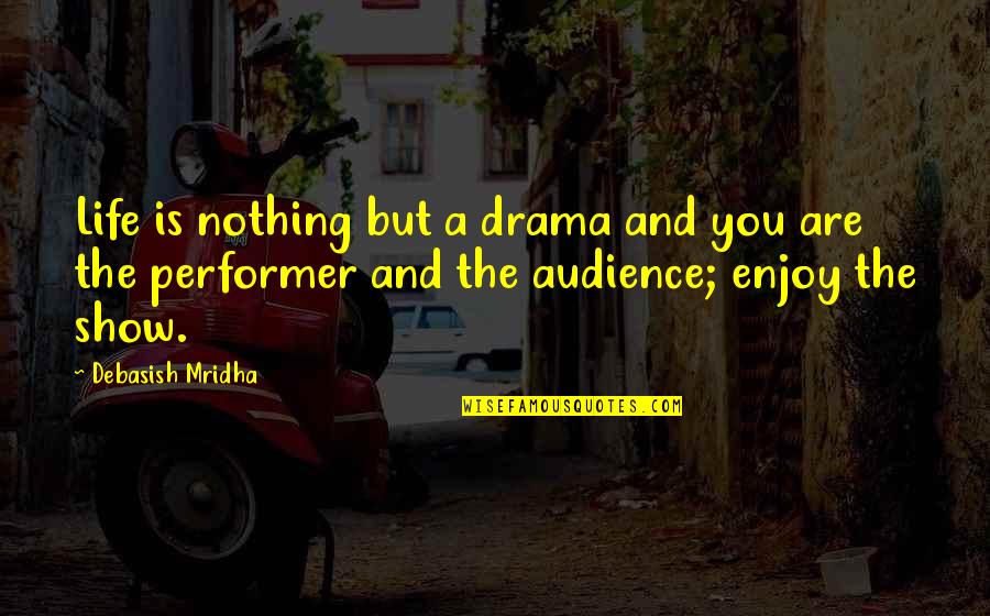 Life Is Nothing But Quotes By Debasish Mridha: Life is nothing but a drama and you