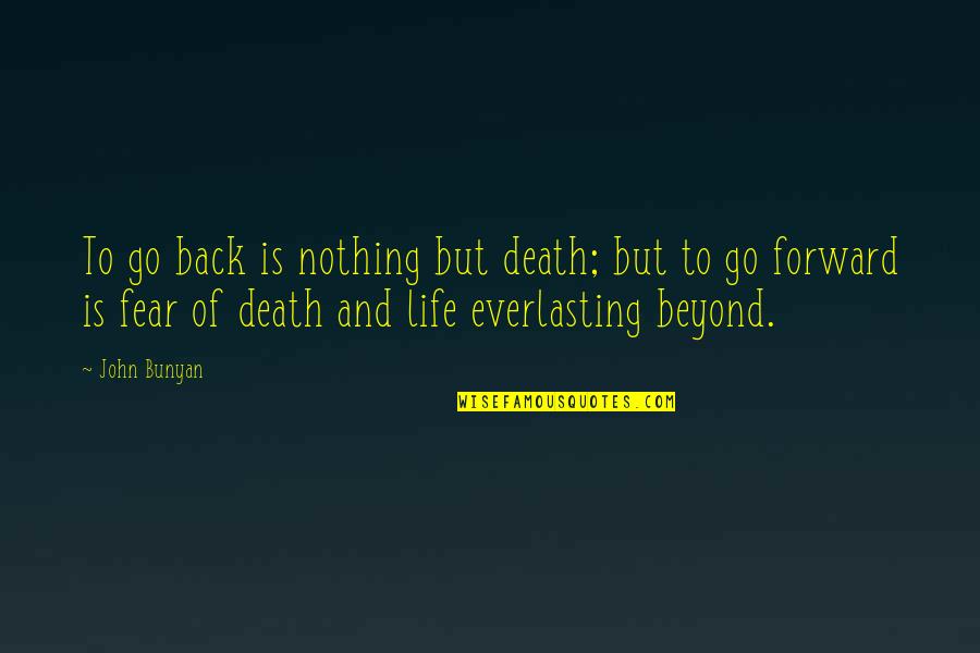 Life Is Nothing But Quotes By John Bunyan: To go back is nothing but death; but