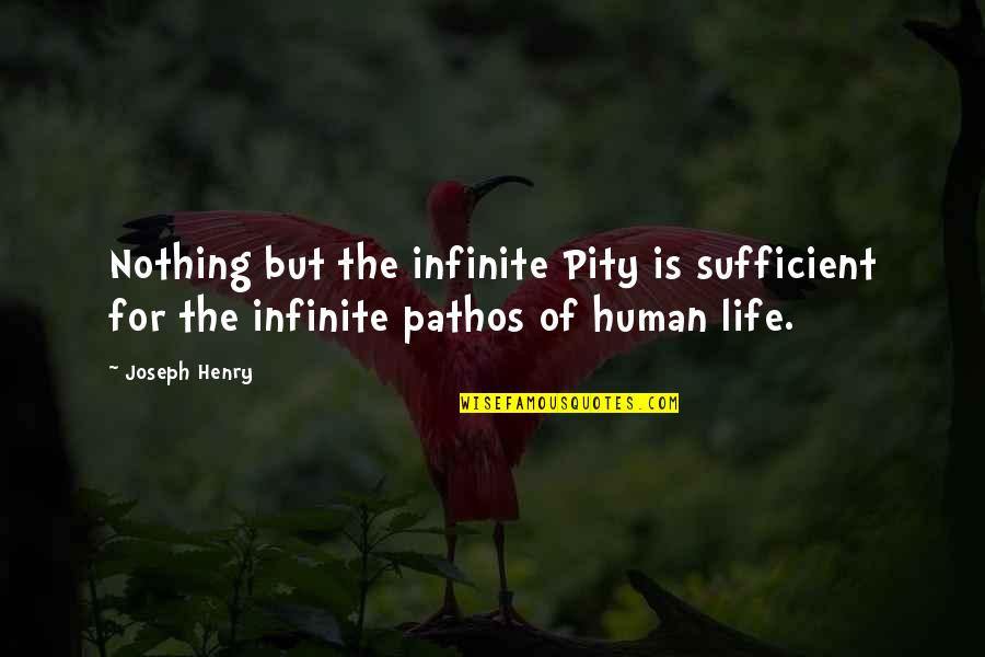 Life Is Nothing But Quotes By Joseph Henry: Nothing but the infinite Pity is sufficient for