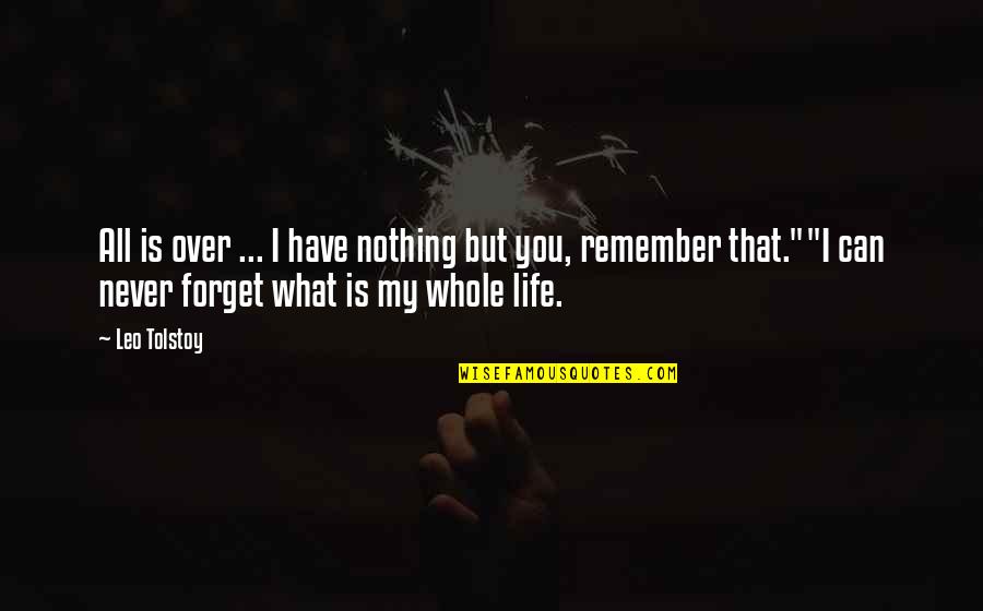Life Is Nothing But Quotes By Leo Tolstoy: All is over ... I have nothing but Life Is Nothing But Quotes By Leo Tolstoy: All is over ... I have nothing but